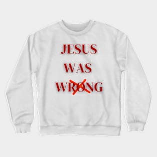 Jesus Was Wrong Crewneck Sweatshirt